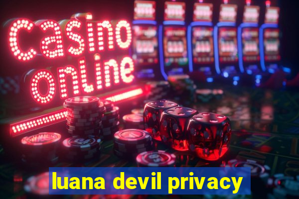 luana devil privacy